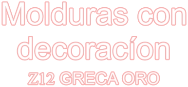 Molduras con decoracíon Z12 GRECA ORO