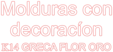 Molduras con decoracíon K14 GRECA FLOR ORO